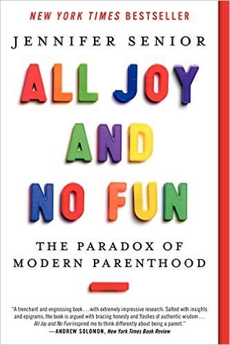 All Joy and No Fun: The Paradox of Modern Parenthood by Jennifer Senior