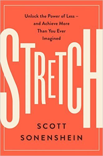 Stretch: Unlock the Power of Less -and Achieve More Than You Ever Imagined by Scott Sonenshein