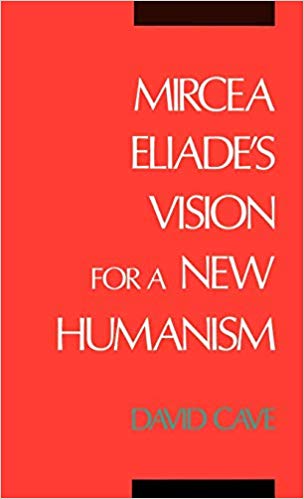 David Cave Mircea Eliade's Vision for a New Humanism